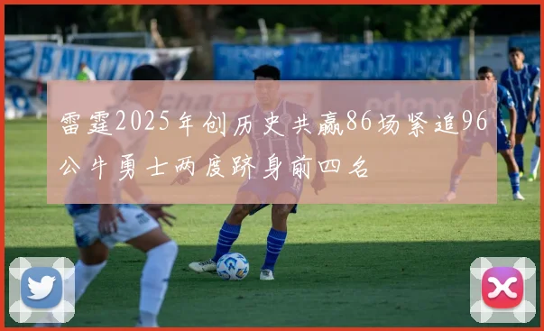 雷霆2025年创历史共赢86场紧追96公牛勇士两度跻身前四名